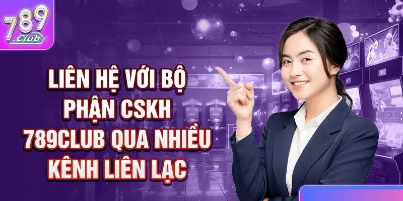 Những phương thức liên hệ 789club nhanh nhất